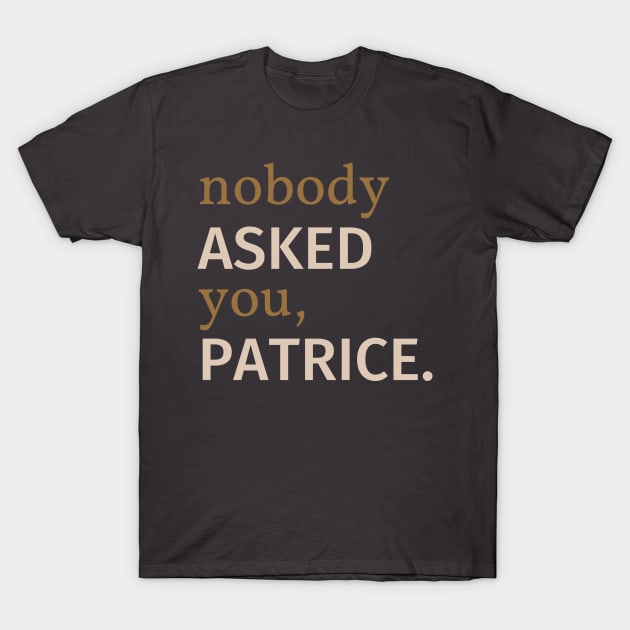 Nobody Asked You Patrice T-Shirt by casualism